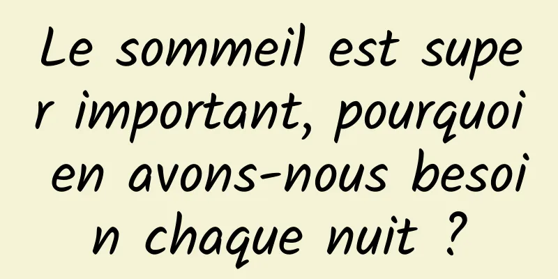 Le sommeil est super important, pourquoi en avons-nous besoin chaque nuit ?