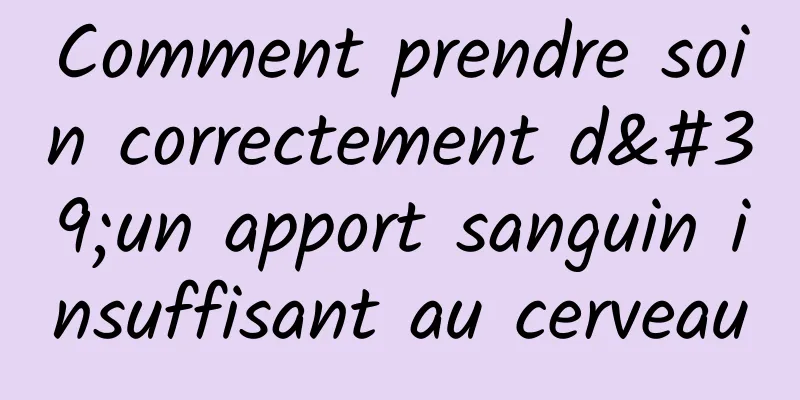 Comment prendre soin correctement d'un apport sanguin insuffisant au cerveau