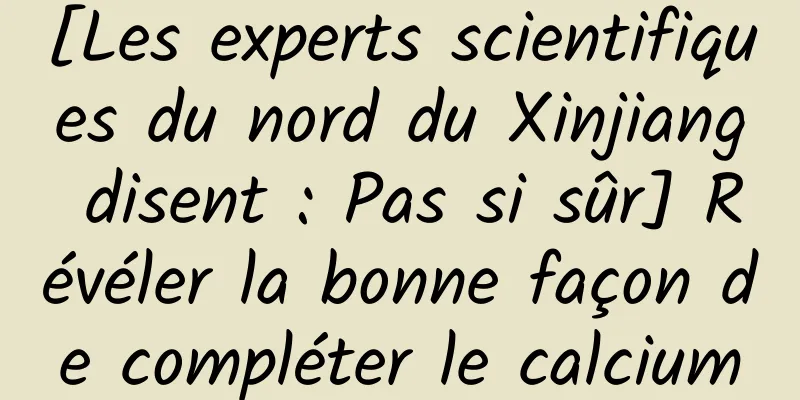 [Les experts scientifiques du nord du Xinjiang disent : Pas si sûr] Révéler la bonne façon de compléter le calcium