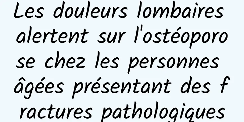 Les douleurs lombaires alertent sur l'ostéoporose chez les personnes âgées présentant des fractures pathologiques