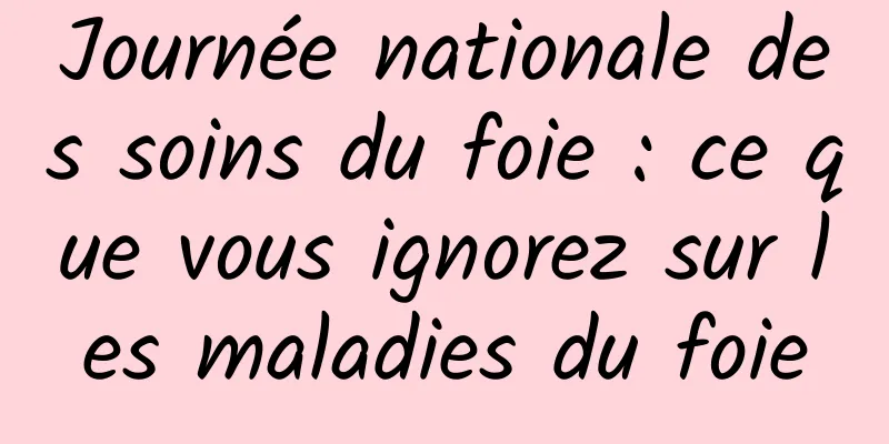Journée nationale des soins du foie : ce que vous ignorez sur les maladies du foie