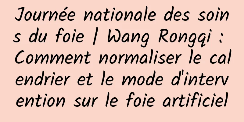 Journée nationale des soins du foie | Wang Rongqi : Comment normaliser le calendrier et le mode d'intervention sur le foie artificiel