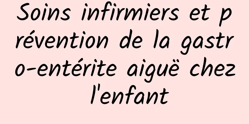 Soins infirmiers et prévention de la gastro-entérite aiguë chez l'enfant