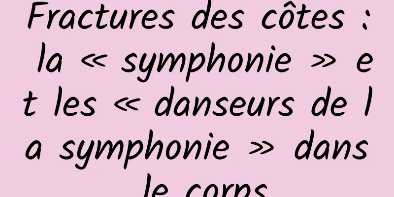 Fractures des côtes : la « symphonie » et les « danseurs de la symphonie » dans le corps