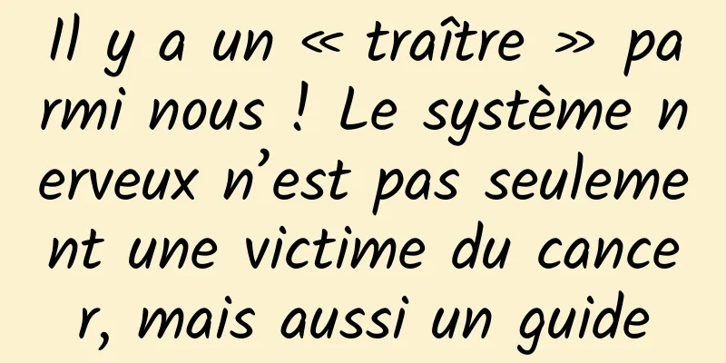Il y a un « traître » parmi nous ! Le système nerveux n’est pas seulement une victime du cancer, mais aussi un guide