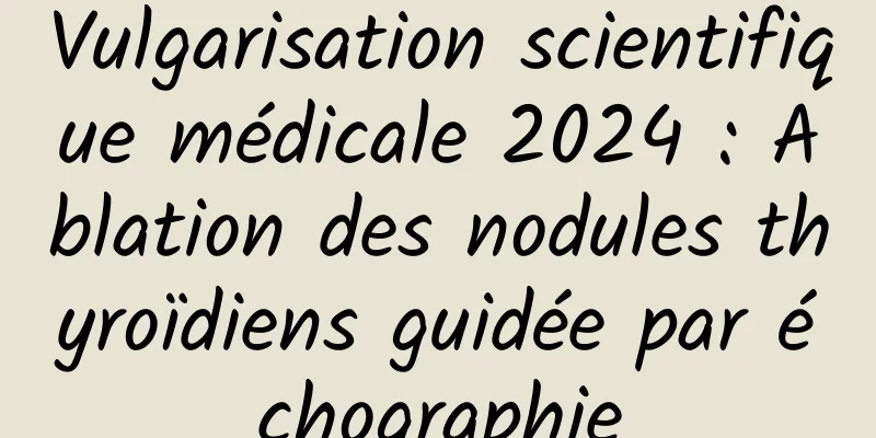 Vulgarisation scientifique médicale 2024 : Ablation des nodules thyroïdiens guidée par échographie