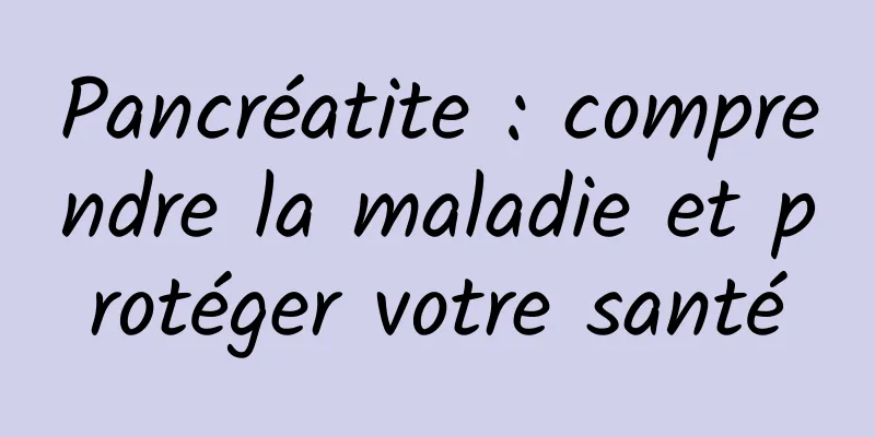 Pancréatite : comprendre la maladie et protéger votre santé