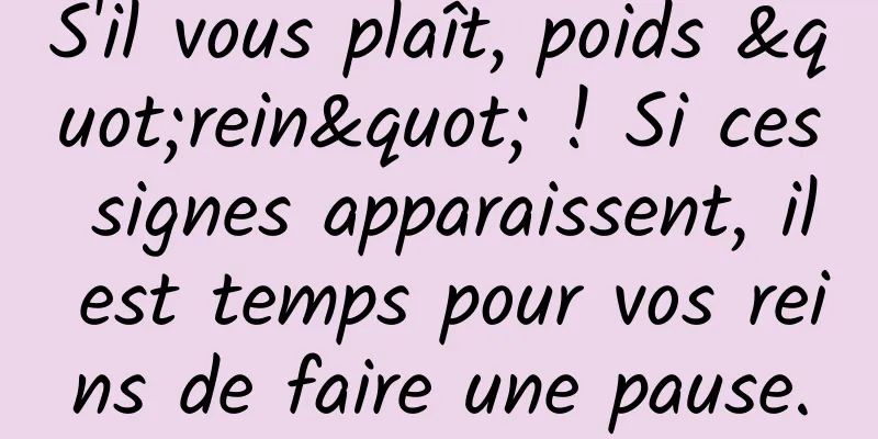 S'il vous plaît, poids "rein" ! Si ces signes apparaissent, il est temps pour vos reins de faire une pause.