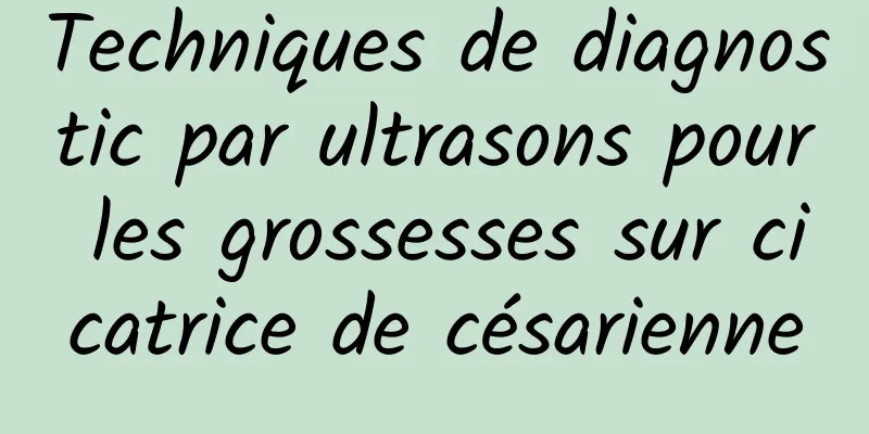 Techniques de diagnostic par ultrasons pour les grossesses sur cicatrice de césarienne