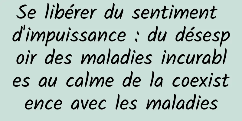 Se libérer du sentiment d'impuissance : du désespoir des maladies incurables au calme de la coexistence avec les maladies