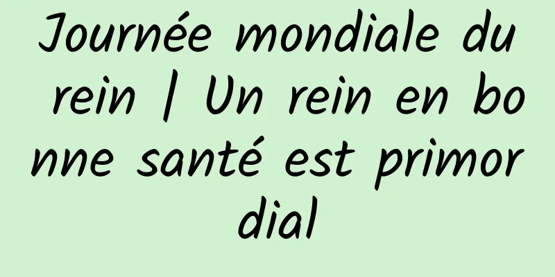 Journée mondiale du rein | Un rein en bonne santé est primordial