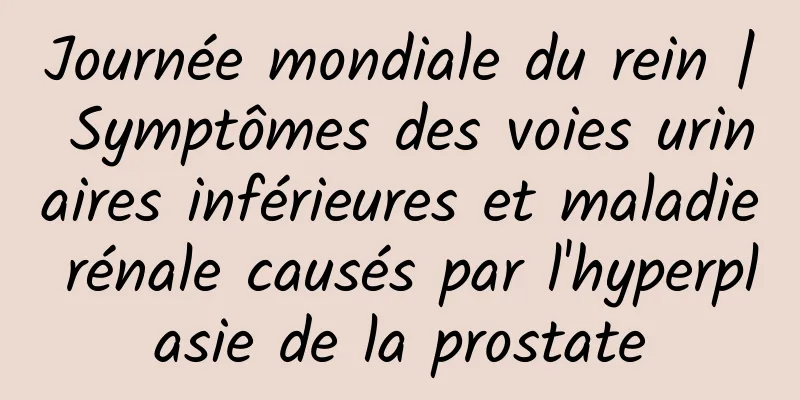 Journée mondiale du rein | Symptômes des voies urinaires inférieures et maladie rénale causés par l'hyperplasie de la prostate