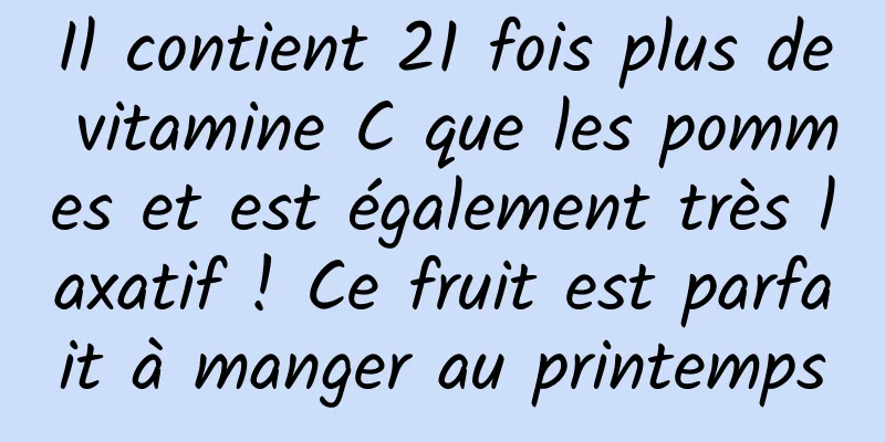 Il contient 21 fois plus de vitamine C que les pommes et est également très laxatif ! Ce fruit est parfait à manger au printemps