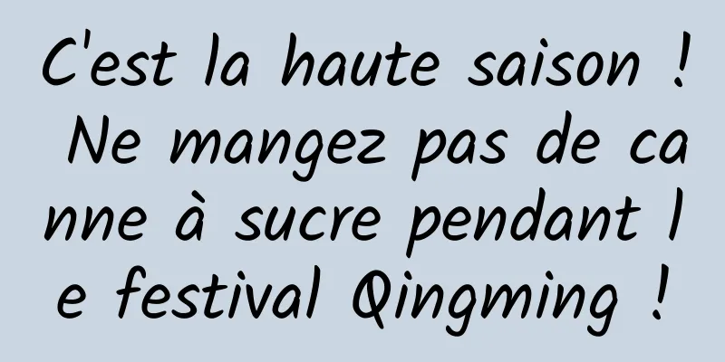C'est la haute saison ! Ne mangez pas de canne à sucre pendant le festival Qingming !