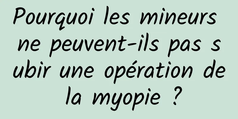 Pourquoi les mineurs ne peuvent-ils pas subir une opération de la myopie ?