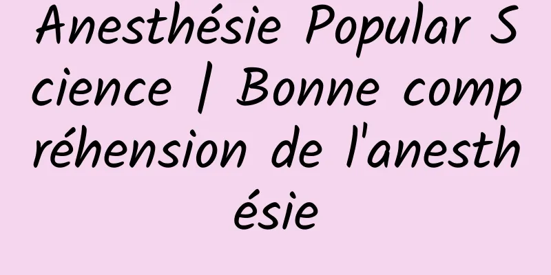 Anesthésie Popular Science | Bonne compréhension de l'anesthésie