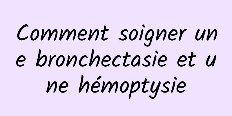 Comment soigner une bronchectasie et une hémoptysie