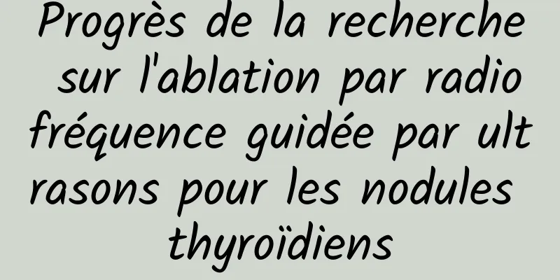 Progrès de la recherche sur l'ablation par radiofréquence guidée par ultrasons pour les nodules thyroïdiens