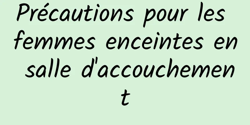 Précautions pour les femmes enceintes en salle d'accouchement