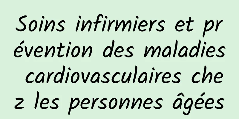 Soins infirmiers et prévention des maladies cardiovasculaires chez les personnes âgées
