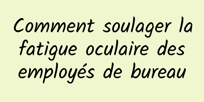 Comment soulager la fatigue oculaire des employés de bureau