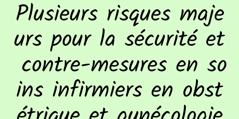 Plusieurs risques majeurs pour la sécurité et contre-mesures en soins infirmiers en obstétrique et gynécologie