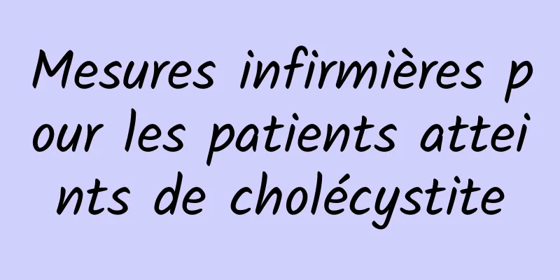 Mesures infirmières pour les patients atteints de cholécystite
