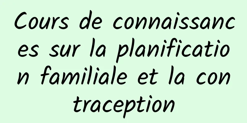 Cours de connaissances sur la planification familiale et la contraception