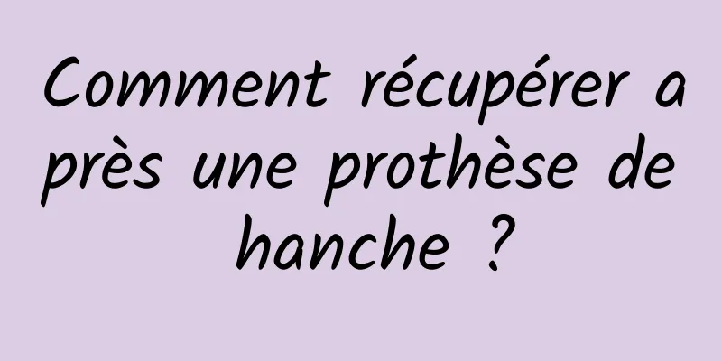 Comment récupérer après une prothèse de hanche ?