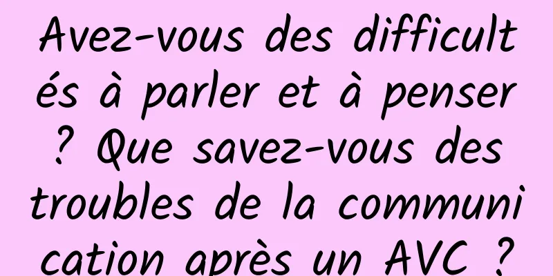 Avez-vous des difficultés à parler et à penser ? Que savez-vous des troubles de la communication après un AVC ?