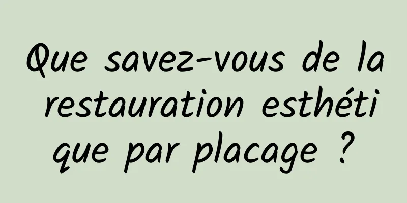 Que savez-vous de la restauration esthétique par placage ?