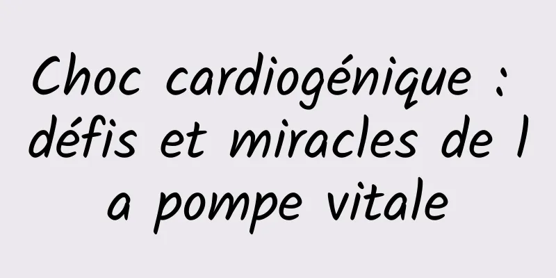 Choc cardiogénique : défis et miracles de la pompe vitale