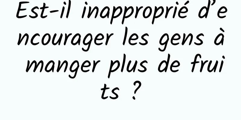 Est-il inapproprié d’encourager les gens à manger plus de fruits ?