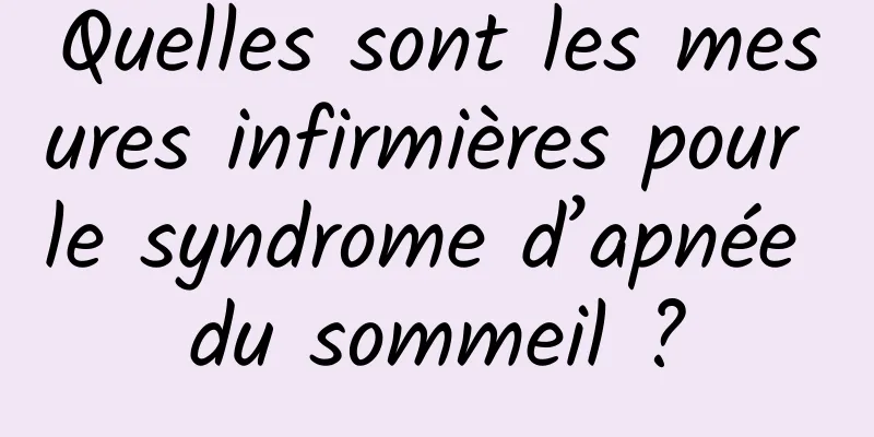 Quelles sont les mesures infirmières pour le syndrome d’apnée du sommeil ?