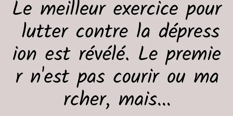 Le meilleur exercice pour lutter contre la dépression est révélé. Le premier n'est pas courir ou marcher, mais...