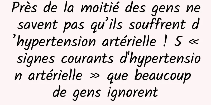 Près de la moitié des gens ne savent pas qu’ils souffrent d’hypertension artérielle ! 5 « signes courants d'hypertension artérielle » que beaucoup de gens ignorent