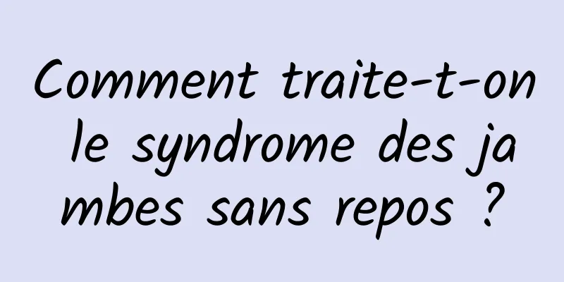 Comment traite-t-on le syndrome des jambes sans repos ?