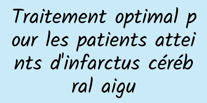 Traitement optimal pour les patients atteints d'infarctus cérébral aigu