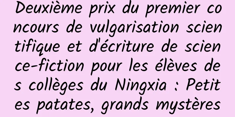 Deuxième prix du premier concours de vulgarisation scientifique et d'écriture de science-fiction pour les élèves des collèges du Ningxia : Petites patates, grands mystères