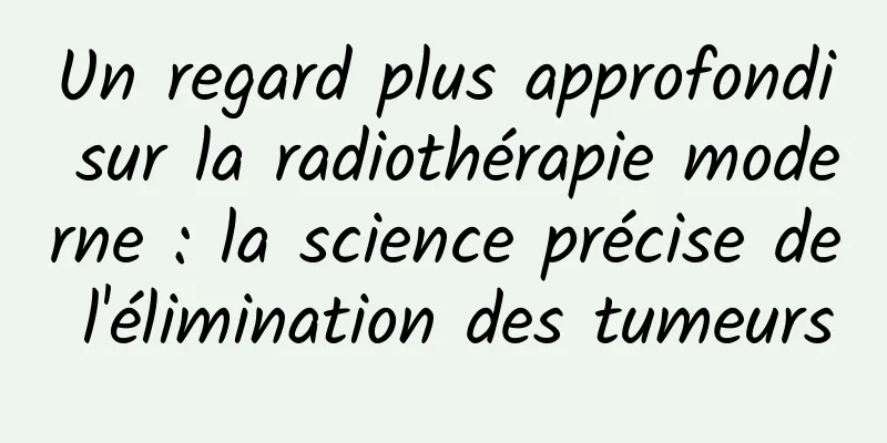 Un regard plus approfondi sur la radiothérapie moderne : la science précise de l'élimination des tumeurs