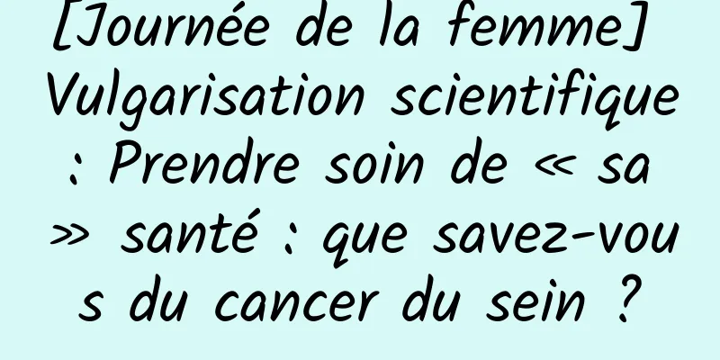 [Journée de la femme] Vulgarisation scientifique : Prendre soin de « sa » santé : que savez-vous du cancer du sein ?