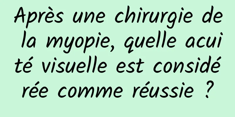 Après une chirurgie de la myopie, quelle acuité visuelle est considérée comme réussie ?