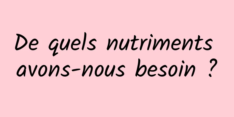 De quels nutriments avons-nous besoin ?