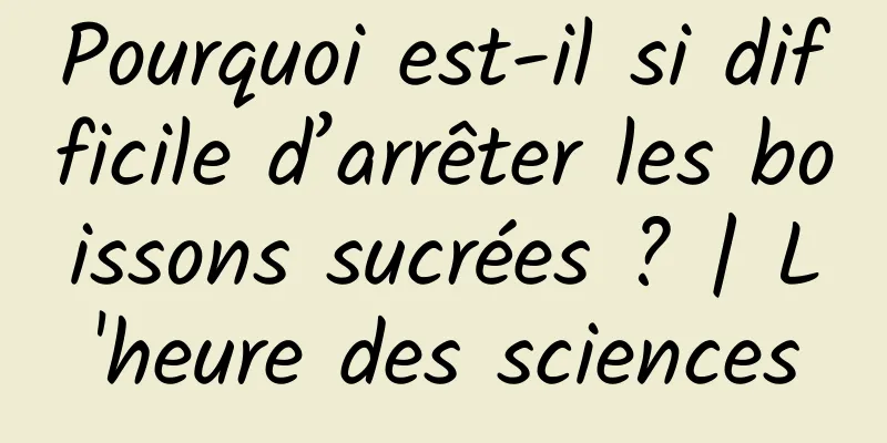 Pourquoi est-il si difficile d’arrêter les boissons sucrées ? | L'heure des sciences