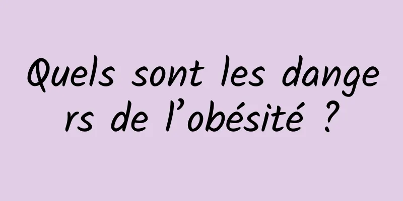 Quels sont les dangers de l’obésité ?