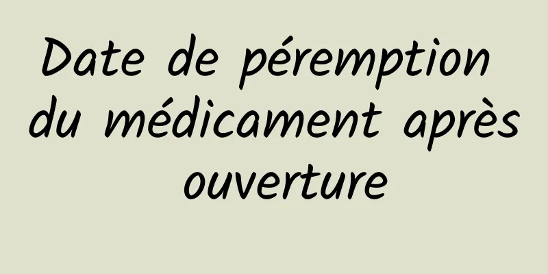 Date de péremption du médicament après ouverture