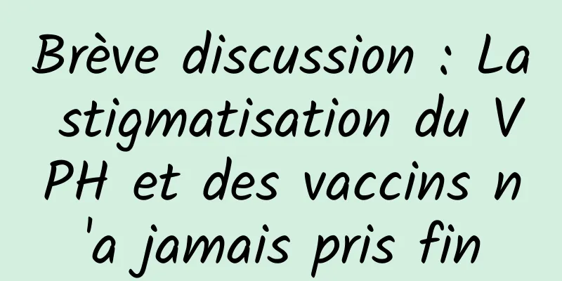 Brève discussion : La stigmatisation du VPH et des vaccins n'a jamais pris fin