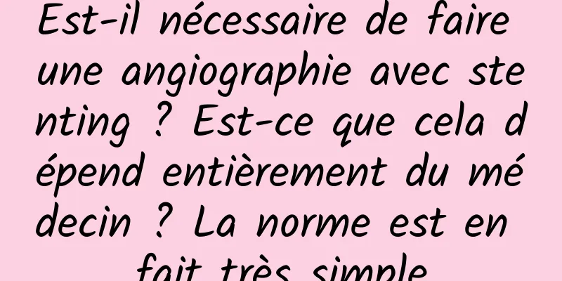 Est-il nécessaire de faire une angiographie avec stenting ? Est-ce que cela dépend entièrement du médecin ? La norme est en fait très simple