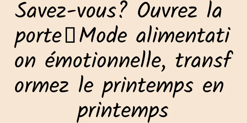 Savez-vous? Ouvrez la porte┋Mode alimentation émotionnelle, transformez le printemps en printemps