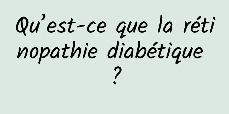 Qu’est-ce que la rétinopathie diabétique ?